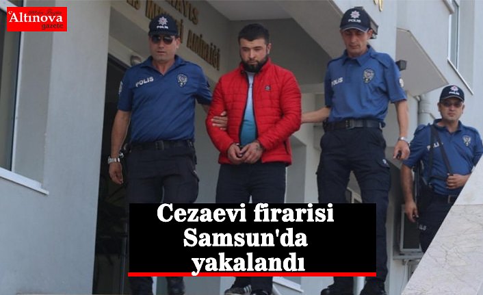 Cezaevi firarisi Samsun'da yakalandı
