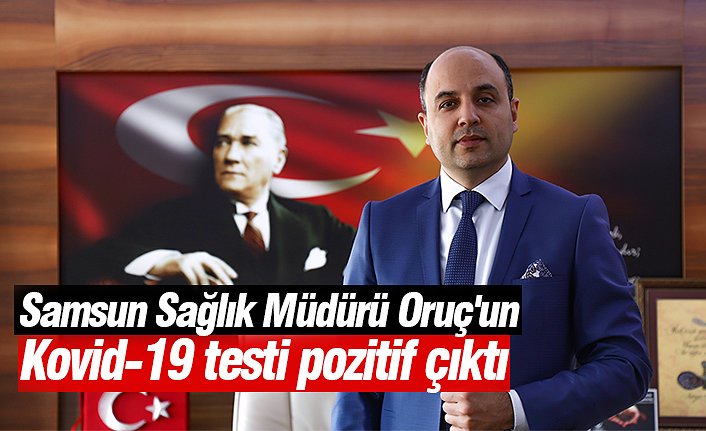 Samsun Sağlık Müdürü Oruç'un Kovid-19 testi pozitif çıktı