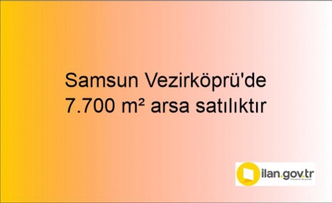 Samsun Vezirköprü'de 7.700 m² arsa mahkemeden satılıktır