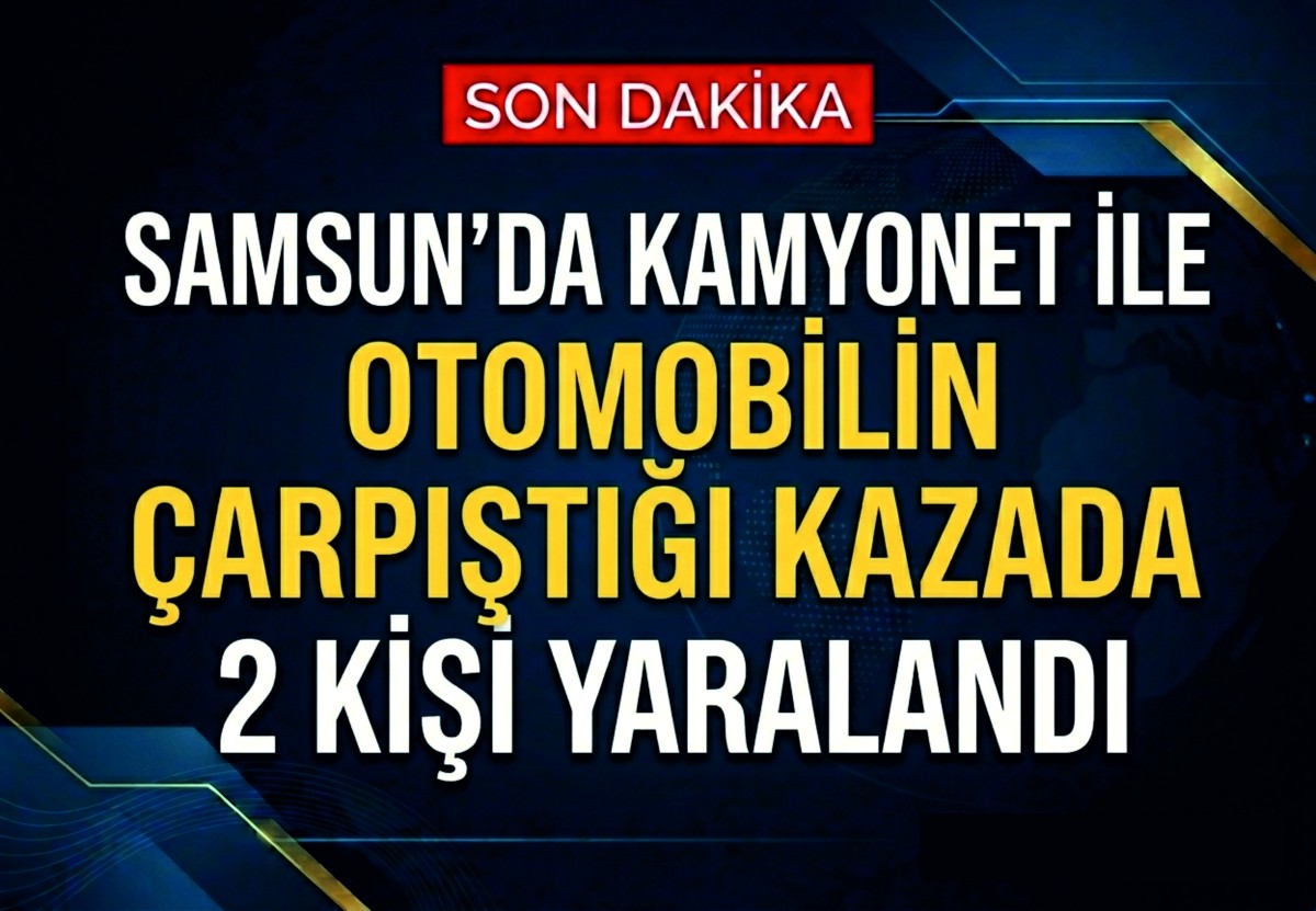 Samsun'da kamyonet ile otomobilin çarpıştığı kazada 2 kişi yaralandı