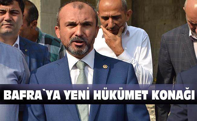 Bafra`ya yeni Hükümet Konağı