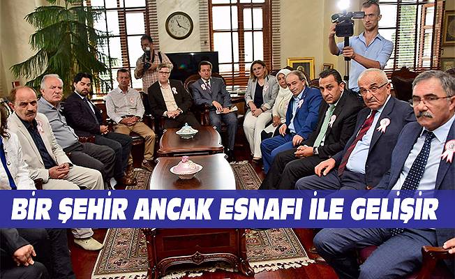 “BİR ŞEHİR ANCAK ESNAFI İLE GELİŞİR”