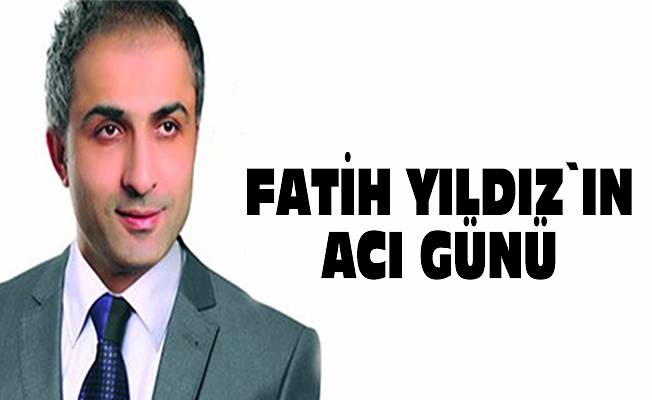 Fatih Yıldız`ın acı günü