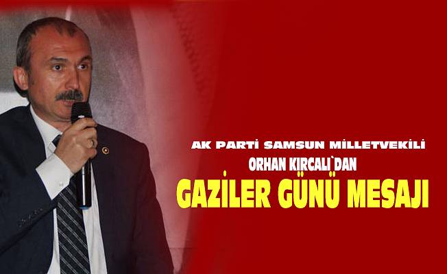 KIRCALI: GAZİLERİMİZ TÜRK KAHRAMANLIĞININ SÖNMEYEN MEŞALELERİDİR