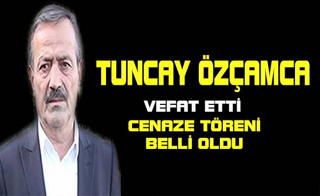 Tuncay Özçamca vefat etti