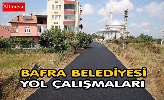 BAFRA BELEDİYESİ BU YIL 25 MİLYON LİRALIK YOL YATIRIMI YAPTI