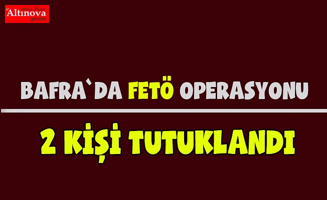 Bafra`da fetö operasyonu