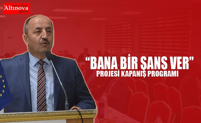 Bana Bir Şans Ver Projesi kapanış toplantısı