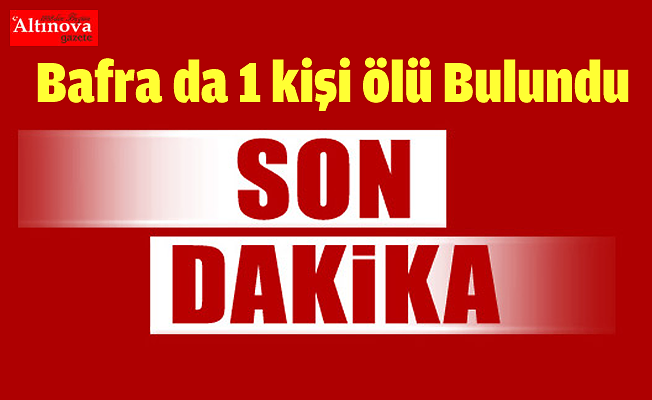 BAFRA DA 1 KİŞİ EVİNDE ÖLÜ BULUNDU