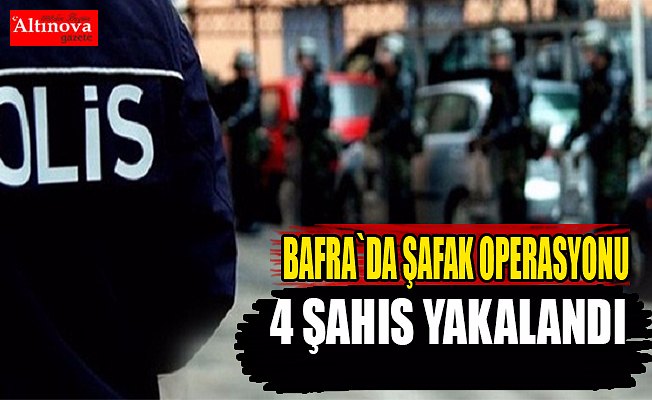 Bafra`da şafak operasyonu