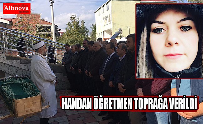 Handan öğretmen toprağa verildi