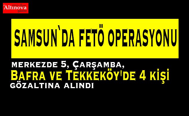 Samsun'da FETÖ/PDY operasyonu