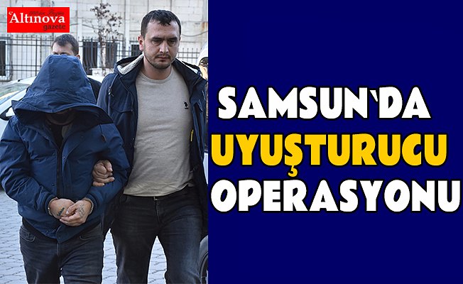 Samsun'da uyuşturucu operasyonu