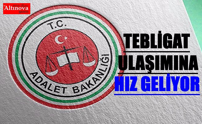 TEBLİGAT ULAŞIMINA 'HIZ' GELİYOR