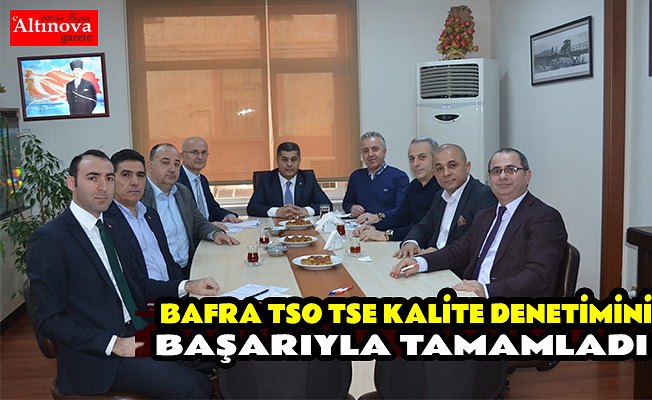 BAFRA TSO TSE KALİTE DENETİMİNİ BAŞARIYLA TAMAMLADI