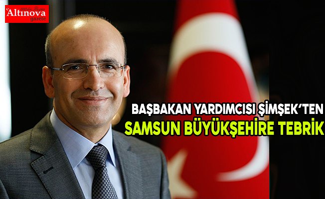 Başbakan Yardımcısı Şimşek’ten Büyükşehire tebrik