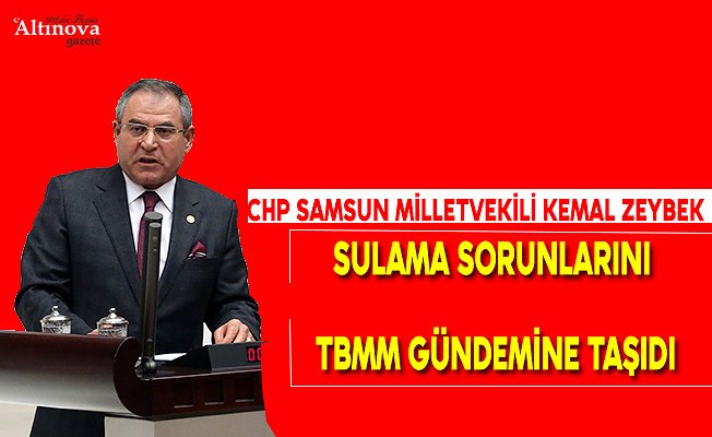 KEMAL ZEYBEK SULAMA SORUNLARINI TBMM GÜNDEMİNE TAŞIDI