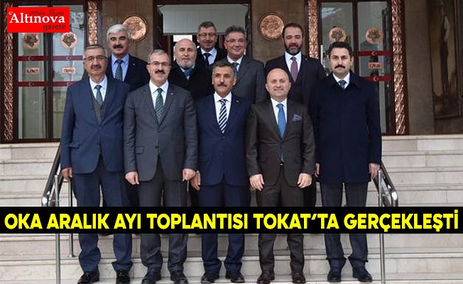 OKA ARALIK AYI TOPLANTISI TOKAT’TA GERÇEKLEŞTİ