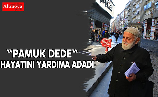 "Pamuk Dede" hayatını yardıma adadı