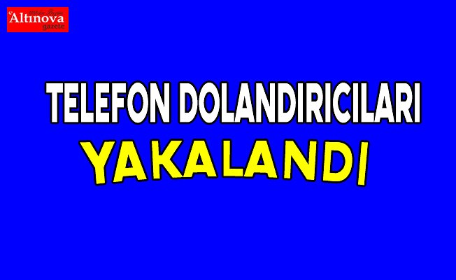 TELEFON DOLANDIRICILARI YAKALANDI