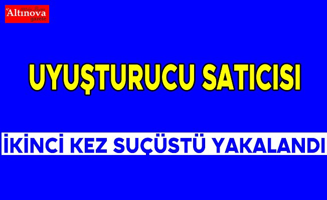 Uyuşturucu satıcısı ikinci kez suçüstü yakalandı