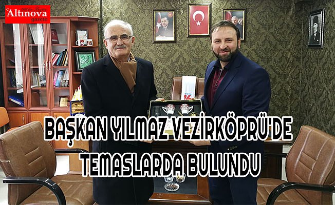 BAŞKAN YILMAZ VEZİRKÖPRÜ'DE TEMASLARDA BULUNDU