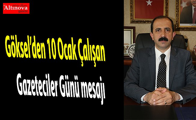 Göksel’den 10 Ocak Çalışan Gazeteciler Günü mesajı