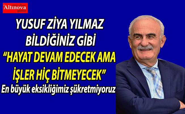 “HAYAT DEVAM EDECEK AMA İŞLER HİÇ BİTMEYECEK”