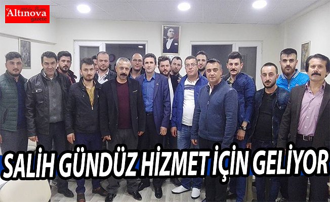 Salih Gündüz hizmet için geliyor