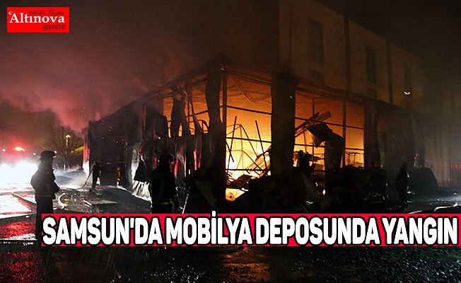 Samsun'da mobilya deposunda yangın