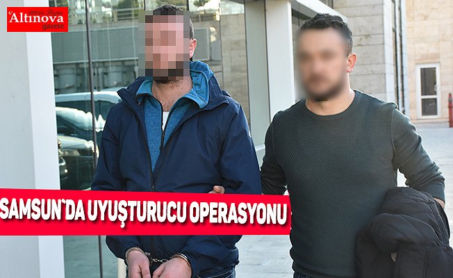 Samsun'da uyuşturucu operasyonu