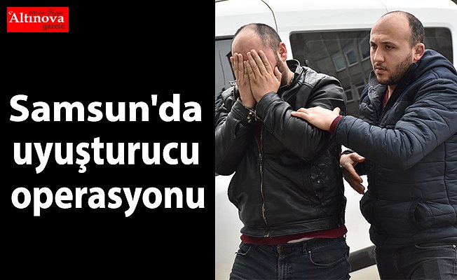 Samsun'da uyuşturucu operasyonu