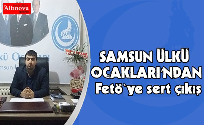 SAMSUN ÜLKÜ OCAKLARI’NDAN FETÖYE SERT ÇIKIŞ