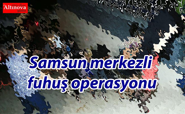 Samsun merkezli fuhuş operasyonu