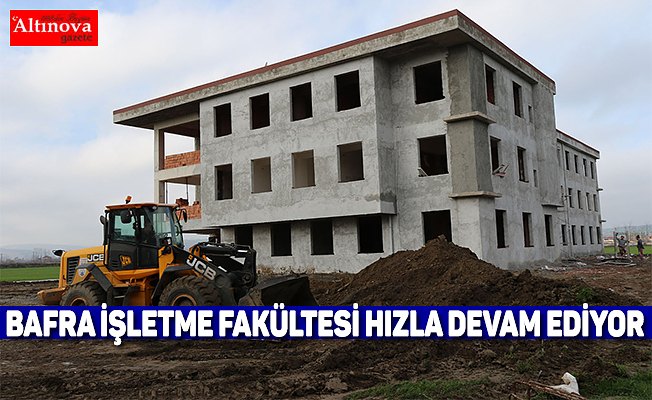 BAFRA İŞLETME FAKÜLTESİ HIZLA DEVAM EDİYOR