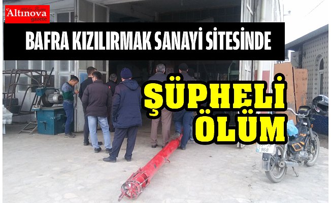 Bafra Sanayi sitesinden Şüpheli Ölüm