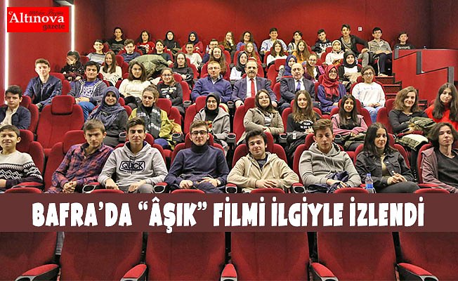 BAFRA’DA “ÂŞIK” FİLMİ İLGİYLE İZLENDİ