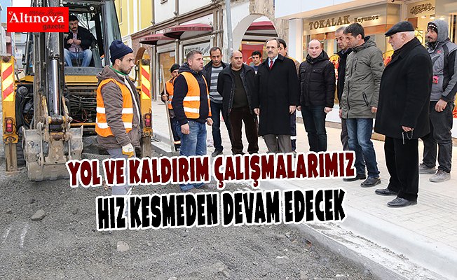 BAŞKAN ŞAHİN: YOL VE KALDIRIM ÇALIŞMALARIMIZ HIZ KESMEDEN DEVAM EDECEK