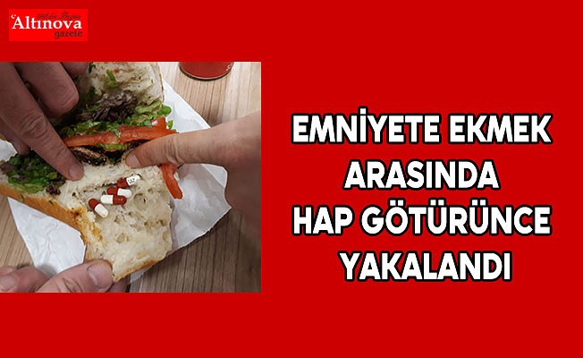 Emniyete ekmek arasında hap götürünce yakalandı