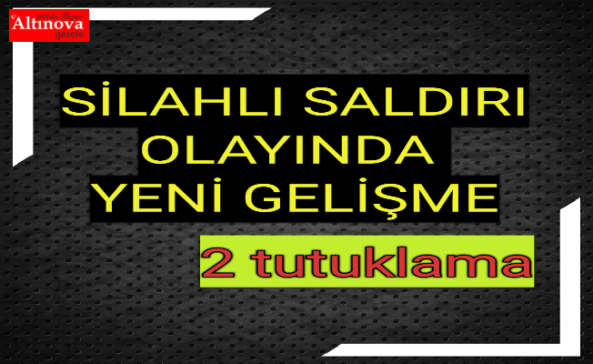 Silahlı saldırı olayında yeni gelişme