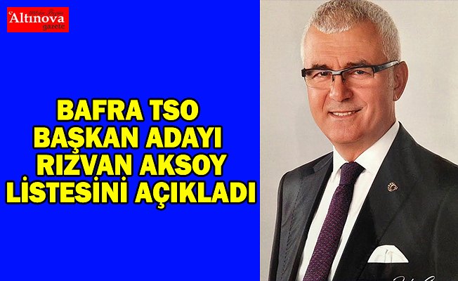 BAFRA TSO BAŞKAN ADAYI  RIZVAN AKSOY LİSTESİNİ AÇIKLADI