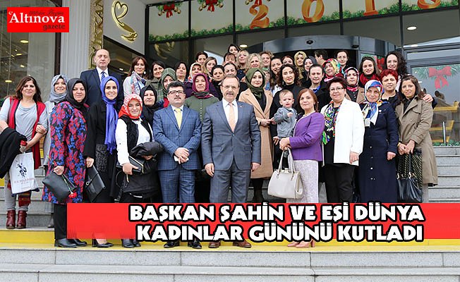 BAŞKAN ŞAHİN VE EŞİ DÜNYA KADINLAR GÜNÜNÜ KUTLADI