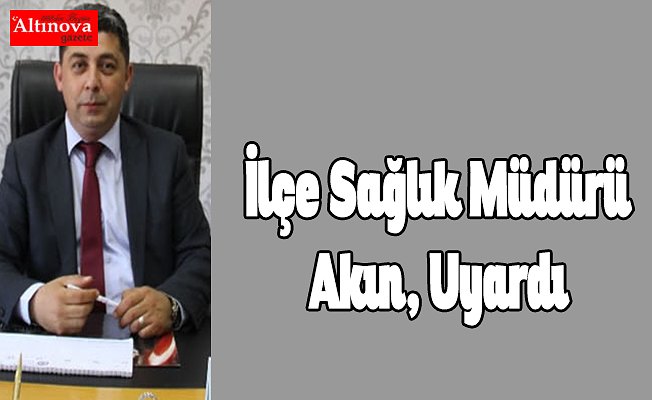 İlçe Sağlık Müdürü Akın, Uyardı