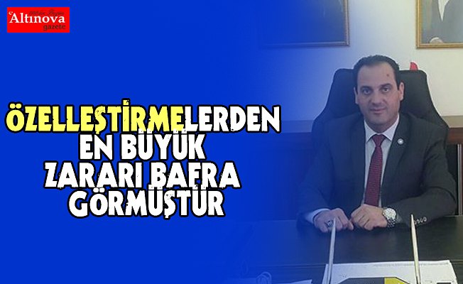 ÖZELLEŞTİRMELERDEN EN BÜYÜK ZARARI BAFRA GÖRMÜŞTÜR