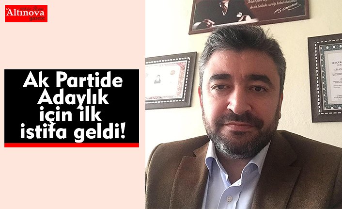 Ak Partide Adaylık için ilk istifa geldi!