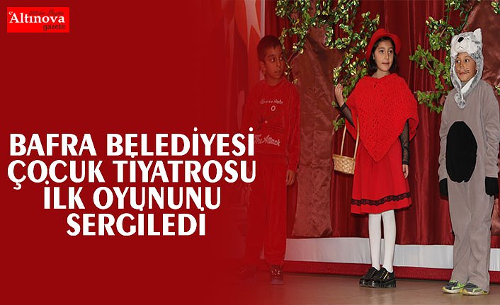 BAFRA BELEDİYESİ ÇOCUK TİYATROSU İLK OYUNUNU SERGİLEDİ