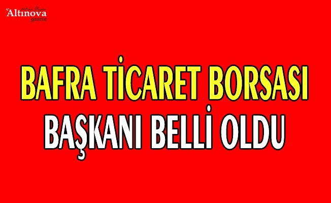 Bafra ticaret borsası başkanı belli oldu