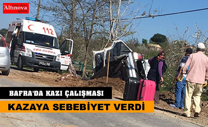 BAFRA’DA KAZI ÇALIŞMASI KAZAYA SEBEP OLDU