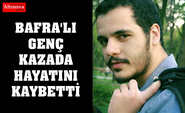 Bafralı genç kaza’da hayatını kaybetti.