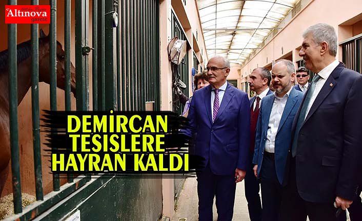 DEMİRCAN TESİSLERE HAYRAN KALDI